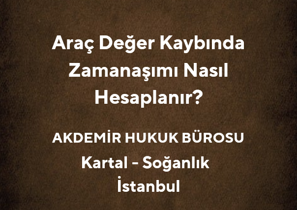 Araç Değer Kaybında Zamanaşımı Nasıl Hesaplanır? | Akdemir Hukuk